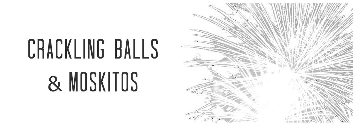 Crackling Balls und Moskitos
